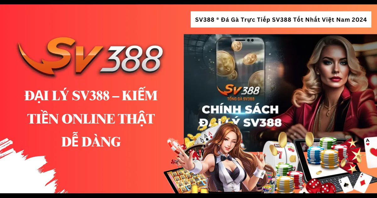 Đại lý SV388 – Kiếm tiền online thật dễ dàng